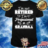 I’m Not Retired I’m Professional Grandma shirt