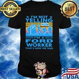 I’m Not Yelling I’m A Ford Worker That’s How We Talk Vintage Shirt