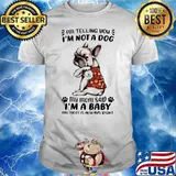 I’m telling you I’m not a dog my mom said I’m a baby my mom is always right frenchie shirt