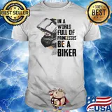 In A World Full Of Princesses Be A Biker Shirt