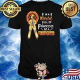In A World Full Of Princesses Be A FireFighter Shirt
