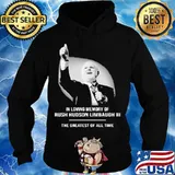 In Loving Memory Of Rush Limbaugh The Grearest Of All Time Shirt Hoodie
