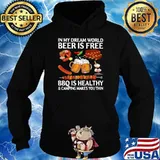 In My Dream World Beer Is Free Bbq Is Healthy And Camping Makes You Thin Hoodie