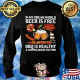 In My Dream World Beer Is Free Bbq Is Healthy And Camping Makes You Thin Sweater