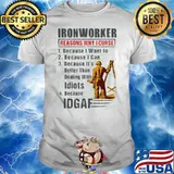 IronWorker Reasons Why I Curse Because I Want To Because I Can Because It's Better Than Dealing With Idiots IDGAF Shirt