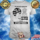 January woman do not worry about anything instead pray about everything shirt