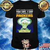 Jeff Dunham you laugh I laugh you offend my Green Bay Packers kill you shirt