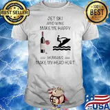 Jet Ski And Wine Make Me Happy Humans Make My Head Hurt shirt