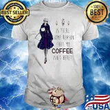 Ladies Is There Some Reason That My Coffee Isn’t Here Shirt