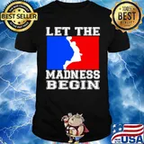 Let the madness begin logo shirt