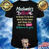Mechanic Is Girl He Know I Will Be Here When Hets Home I Know That In His Heart Wherever He Goes Shirt