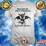 Mess With Me While I'm Bowling With Your Skull Toothless Shirt