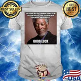 Morgan Freeman You Spend Millions Training People To Be Efficient Killers Then Toy With Their Healthcare And Benefits Good Luck shirt