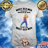 Most Old Men Would Have Given By Now I'm Not Like Most Old Men Shirt