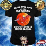 Move Over Boys Let This Old Woman Show You How To Go Horse Racing Moon Blood Shirt