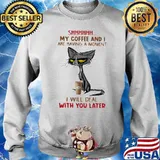My Coffee And I Are Having A Moment I Will Deal Will You Later Old Cat Shirt Sweater