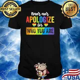 Never Ever Apologize For Who You Are LGBT Shirt