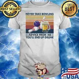 Never Take Bowling Advice From Me You'll End Up Drunk Vintage Shirt