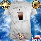 Never too cold for iced coffee 2021 shirt
