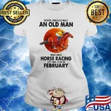Never Underestimate An Old Man Who Loves Horse Racing And Was Born In February Moon Blood Shirt Ladies tee