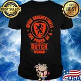 Never underestimate the power of a dutch woman shirt