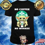 No Coffee No Workee Baby Yoda Drink Starbucks Shirt