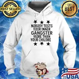 Nobody Tests Your Inner Gangster More Than Your Children Hoodie