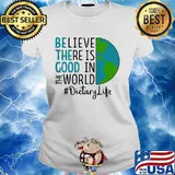 OFFICIAL BE THE GOOD BELIEVE THERE IS GOOD IN THE WORLD DIETARY LIFE 2021 SHIRT Ladies tee