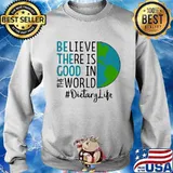 OFFICIAL BE THE GOOD BELIEVE THERE IS GOOD IN THE WORLD DIETARY LIFE 2021 SHIRT Sweater