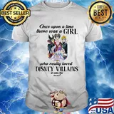 Once Upon A Time There Was A Girl Who Really Loved Disney Villains Shirt