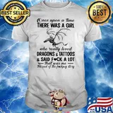 Once Upon A Time There Was A Girl Who Really Loved Dragons And Tattoos And Said Fuck A Lot That Was Me The End Of The Fucking Story Shirt