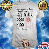 Once Upon A Time There Was A Girl Who Really Loves Dogs And Pigs It Was Me The End Shirt