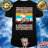 There Are Two Seasons Snowboarding And Waiting For Snowboarding Season Vintage Shirt