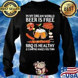 ORIGINAL IN MY DREAM WORLD BEER IS FREE BBQ IS HEALTHY AND CAMPING MAKES YOU THIN SHIRT Sweater