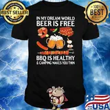 ORIGINAL IN MY DREAM WORLD BEER IS FREE BBQ IS HEALTHY AND CAMPING MAKES YOU THIN SHIRT