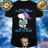 People Said Follow Your Dreams So I Went Back To Sleep Snoopy Shirt