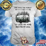 PREMIUM AND INTO THE FOREST TO LOSE MY MIND AND FIND MY SOUL CAMPING SHIRT