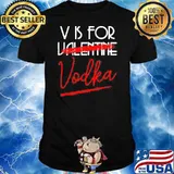 PREMIUM V IS FOR VODKA ALCOHOL VALENTINE DAY BEVERAGE DRINKS SHIRT