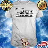 Put The Pedals To The Metal Shirt