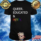 Queer Educated And Petty Lgbt Shirt