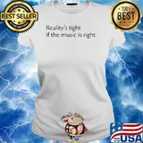 Reality’s Tight If The Music Is Right Ladies tee