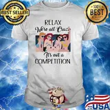 Relax We Are All Crazy It Is Not A Competition Princess Disney Shirt