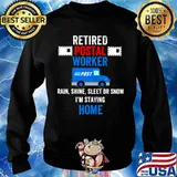 Retired Postal Worker rain Shine Sleet or snow Im staying home Sweater