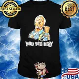 Sanford You Too Ugly Shirt