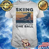 Skiing Because Football BaseBall Bowling And Gofl Only Require One Ball Vintage Shirt