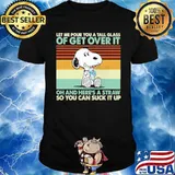 Snoopy let me pour you a tall glass of get over It oh and here’s a straw vintage shirt