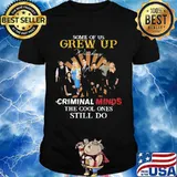 Some Of Us Grew Up Criminal Minds The Cool Ones Still Do Shirt