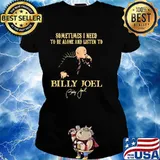 Sometimes I Need To Be Alone And Listen To Billy Joel Shirt Ladies tee