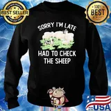 Sorry I’m Late Had To Check The Sheep Dogs Shirt Sweater