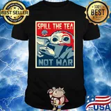 Spill The Tea Not War Baby Yoda Shirt